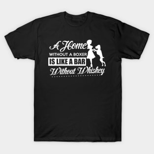 A Home Without A Boxer Is Like A Bar Without Whiskey - Dog Dogs Boxers T-Shirt